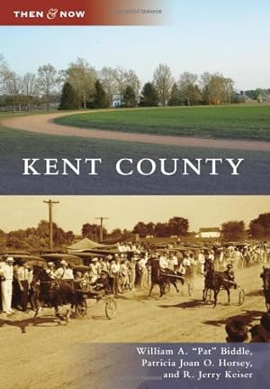 Seller image for Kent County (Then and Now) by Biddle, William A. \Pat\, Horsey, Patricia Joan O., Keiser, R. Jerry [Paperback ] for sale by booksXpress