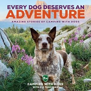 Imagen del vendedor de Every Dog Deserves an Adventure: Amazing Stories of Camping with Dogs by Camping with Dogs, Tracosas, L. J. [Hardcover ] a la venta por booksXpress