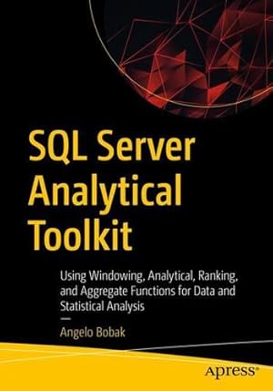 Image du vendeur pour SQL Server Analytical Toolkit: Using Windowing, Analytical, Ranking, and Aggregate Functions for Statistical Analysis by Bobak, Angelo [Paperback ] mis en vente par booksXpress