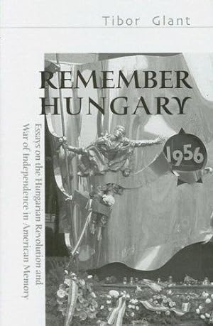 Bild des Verkufers fr Remember Hungary in 1956: Essays on the Hungarian Revolution and Wars of Independence in American Memory (East European Monograph) by Tibor Glant [Hardcover ] zum Verkauf von booksXpress