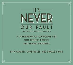 Imagen del vendedor de It's Never Our Fault and Other Shameless Excuses: A Compendium of Corporate Lies That Protect Profits and Thwart Progress by Hanauer, Nick, Walsh, Joan, Cohen, Donald, Roth, Zachary [Hardcover ] a la venta por booksXpress