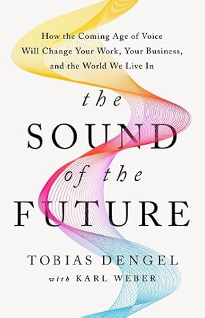 Seller image for The Sound of the Future: The Coming Age of Voice Technology by Dengel, Tobias [Hardcover ] for sale by booksXpress