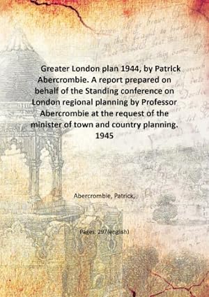 Seller image for Greater London plan 1944, by Patrick Abercrombie. A report prepared on behalf of the Standing conference on London regional planning by Professor Abercrombie at the request of the minister of town and country planning. 1945 for sale by Gyan Books Pvt. Ltd.