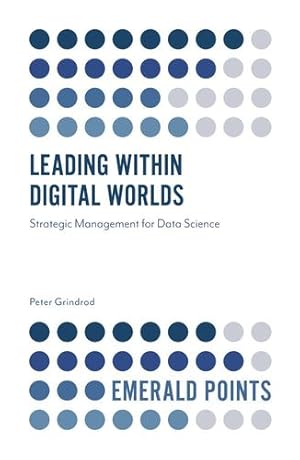 Imagen del vendedor de Leading Within Digital Worlds: Strategic Management for Data Science (Emerald Points) by Grindrod, Peter [Paperback ] a la venta por booksXpress