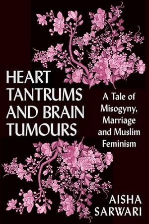 Image du vendeur pour Heart Tantrums and Brain Tumors: A Tale of Misogyny, Marriage and Muslim Feminism by Sarwari, Aisha [Paperback ] mis en vente par booksXpress
