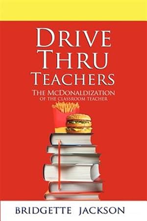 Imagen del vendedor de Drive Thru Teachers: The McDonaldization of the Classroom Teacher a la venta por GreatBookPricesUK
