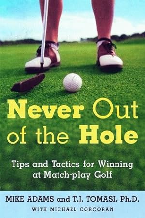 Seller image for Never Out of the Hole: Tips and Tactics for Winning at Match-Play Golf for sale by Redux Books