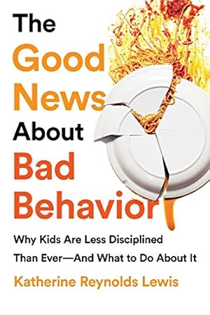 Image du vendeur pour The Good News About Bad Behavior: Why Kids Are Less Disciplined Than Ever -- And What to Do About It mis en vente par -OnTimeBooks-