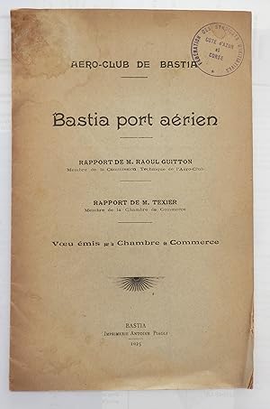 Aero-Club de Bastia. Bastia port aérien. Rapport de Raoul Guitton. Rapport de Texier. Voeu émis p...