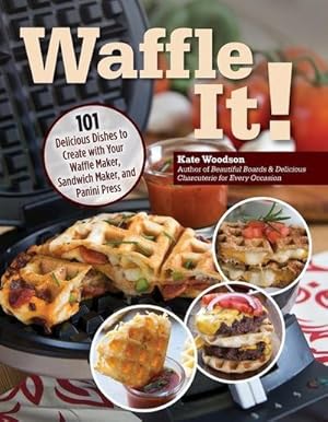 Bild des Verkufers fr Waffle It! : 101 Delicious Dishes to Create with Your Waffle Maker, Sandwich Maker, and Panini Press zum Verkauf von AHA-BUCH GmbH