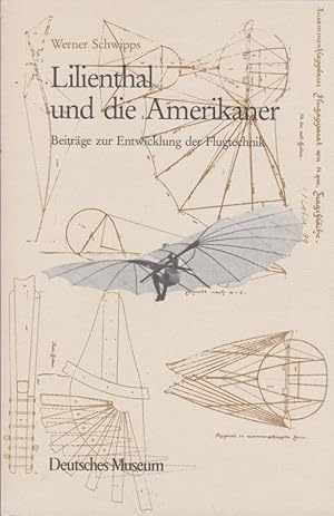 Lilienthal und die Amerikaner : Beitr. zur Entwicklung d. Flugtechnik / Werner Schwipps. Dt. Muse...