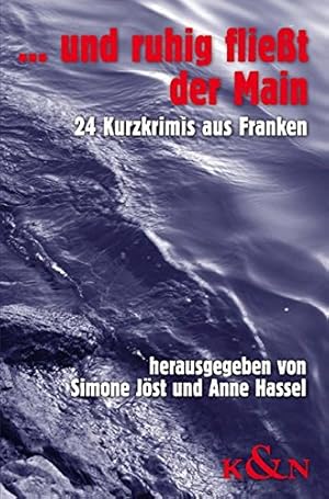 ". und ruhig fließt der Main" : 24 Kurzkrimis aus Franken / hrsg. von Simone Jöst ; Anne Hassel