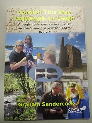 Cornish This Way: Holyewgh an Lergh - A Beginner's Course in Cornish in the Standard Written Form...