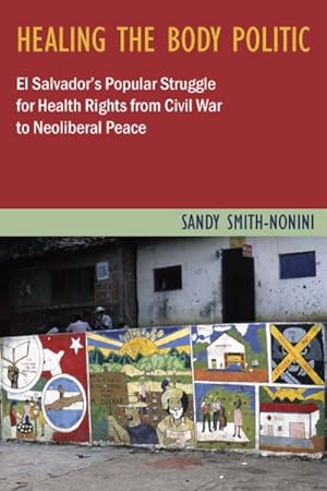 Seller image for Healing the Body Politic : El Salvador's Popular Struggle for Health Rights- From Civil War to Neoliberal Peace for sale by GreatBookPrices