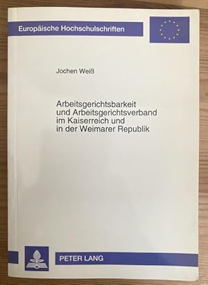 Arbeitsgerichtsbarkeit und Arbeitsgerichtsverband im Kaiserreich und in der Weimarer Republik. Mi...