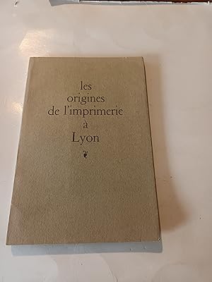 LES ORIGINES DE L'IMPRIMERIE A LYON ET SON PREMIER SIECLE D'ACTIVITE