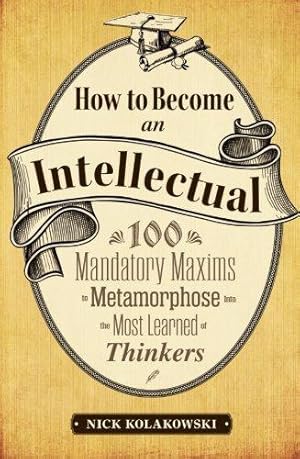 Bild des Verkufers fr How to Become an Intellectual: 100 Mandatory Maxims to Metamorphose into the Most Learned of Thinkers zum Verkauf von WeBuyBooks