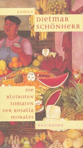 Bild des Verkufers fr Die blutroten Tomaten der Rosala Morales. Zweite erweiterte Liebeserklrung an eine unwirsche Geliebte. zum Verkauf von ANTIQUARIAT ERDLEN