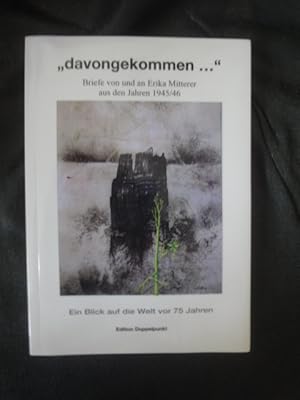 Bild des Verk�ufers f�r "davongekommen.". Briefe Von Und an Erika Mitterer Aus Den Jahren 1945/46. Ein Blick Auf Die Welt Vor 75 Jahren. zum Verkauf von Malota