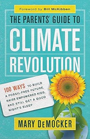 Seller image for The Parents' Guide to Climate Revolution: 100 Ways to Build a Fossil-Free Future, Raised Empowered Kids, and Still Get a Good Night's Sleep for sale by WeBuyBooks