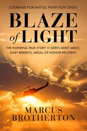 Blaze of Light: The Inspiring True Story of Green Beret Medic Gary Beikirch, Medal of Honor Recip...