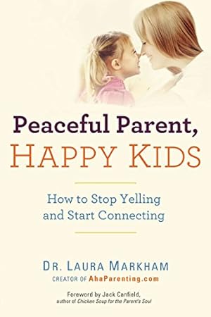 Image du vendeur pour Peaceful Parent, Happy Kids: How to Stop Yelling and Start Connecting (The Peaceful Parent Series) mis en vente par Reliant Bookstore