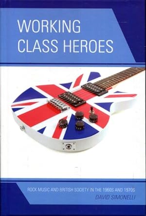 Bild des Verkufers fr Working Class Heroes: Rock Music and British Society in the 1960s and 1970s zum Verkauf von Turgid Tomes