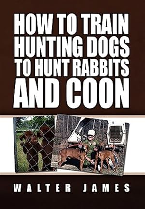 Imagen del vendedor de How to Train Hunting Dogs to Hunt Rabbits and Coon a la venta por GreatBookPricesUK