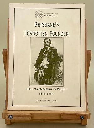 Brisbane's Forgotten Founder Sir Evan Mackenzie of Kilcoy 1816-1883