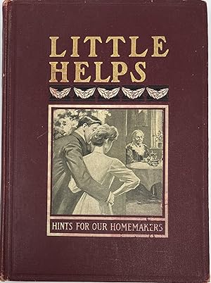 Little Helps for Home-Makers, A Wealth of Personal Practical Knowledge in Home-Making Chosen from...