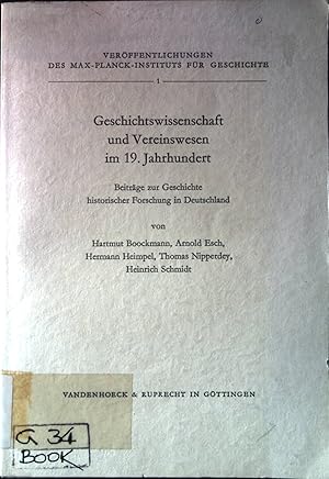 Geschichtswissenschaft und Vereinswesen im 19. [neunzehnten] Jahrhundert : Beitr. z. Geschichte h...
