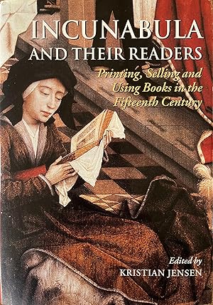 Incunabula and Their Readers: Printing, Selling and Using Books in the Fifteenth Century