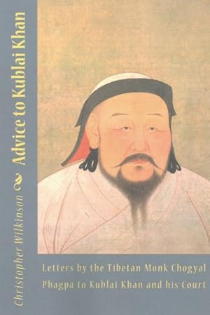 Bild des Verkufers fr Advice to Kublai Khan : Letters by the Tibetan Monk Chogyal Phagpa to Kublai Khan and His Court zum Verkauf von GreatBookPricesUK