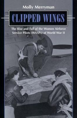 Seller image for Clipped Wings: The Rise and Fall of the Women Airforce Service Pilots (Wasps) of World War II (Paperback or Softback) for sale by BargainBookStores