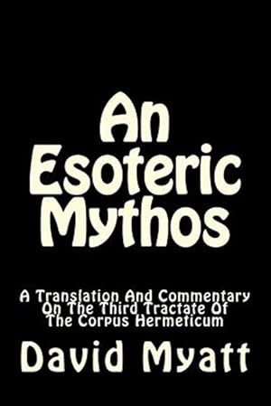 Imagen del vendedor de Esoteric Mythos : A Translation of and a Commentary on the Third Tractate of the Corpus Hermeticum a la venta por GreatBookPricesUK