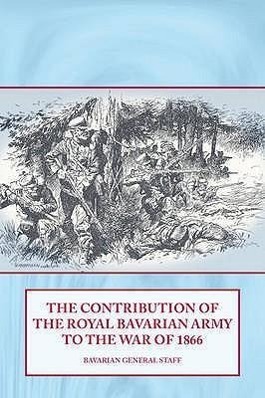 Image du vendeur pour The Contribution of the Royal Bavarian Army to the War of 1866 mis en vente par moluna