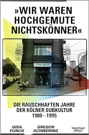 Seller image for Wir waren hochgemute Nichtsknner' : Die rauschhaften Jahre der Klner Subkultur 1980-1995 for sale by AHA-BUCH GmbH