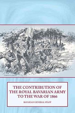 Image du vendeur pour Contribution of the Royal Bavarian Army to the War of 1866 mis en vente par GreatBookPrices