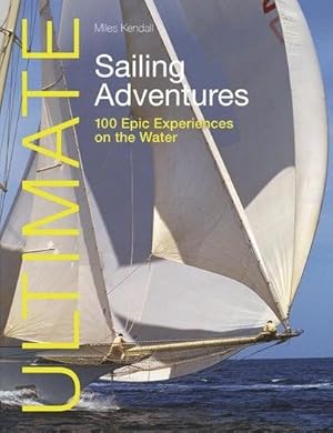 Bild des Verkufers fr Ultimate Sailing Adventures : 100 Epic Experiences on the Water zum Verkauf von AHA-BUCH GmbH