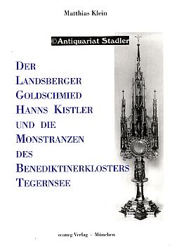 Der Landsberger Goldschmied Hanns Kistler und die Monstranzen des Benediktinerklosters Tegernsee....
