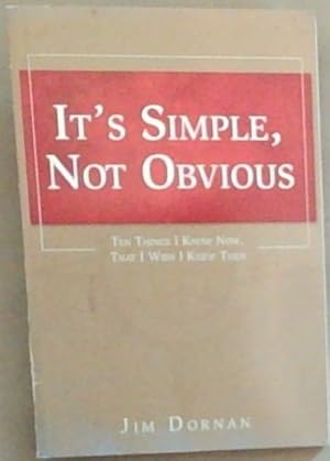 Seller image for It's Simple, Not Obvious: Ten things I Know Now, That I Wish I Knew Then for sale by Chapter 1