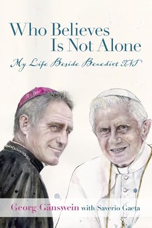 Bild des Verkufers fr Who Believes Is Not Alone : My Life Beside Benedict XVI zum Verkauf von GreatBookPrices