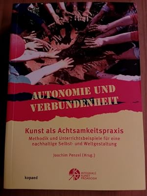 Autonomie und Verbundenheit - Kunst als Achtsamkeitspraxis: Methodik und Unterrichtsbeispiele für...