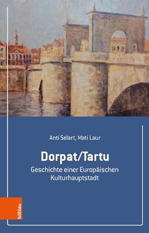 Bild des Verkufers fr Dorpat/Tartu : Geschichte einer Europischen Kulturhauptstadt zum Verkauf von AHA-BUCH GmbH