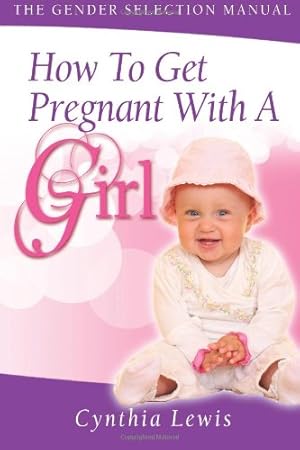 Seller image for How To Get Pregnant With A Girl: The Gender Selection Manual for sale by -OnTimeBooks-