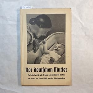 Seller image for Der deutschen Mutter. Ein Ratgeber fr alle Fragen der werdenden Mutter, der Geburt, der Geburtshilfe und der Suglingspflege for sale by Gebrauchtbcherlogistik  H.J. Lauterbach