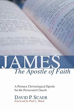 Bild des Verkufers fr James, the Apostle of Faith: A Primary Christological Epistle for the Persecuted Church zum Verkauf von -OnTimeBooks-