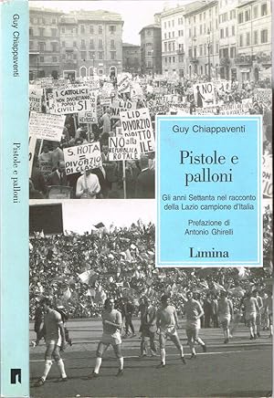 Seller image for Pistole e palloni Gli anni Settanta nel racconto della Lazio campione d'Italia for sale by Biblioteca di Babele