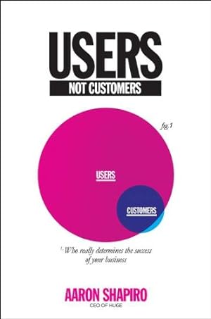Immagine del venditore per Users, Not Customers: Who Really Determines the Success of Your Business venduto da -OnTimeBooks-