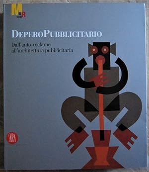 DEPERO PUBBLICITARIO. DALL'AUTO RECLAME ALL'ARCHITETTURA PUBBLICITARIA.